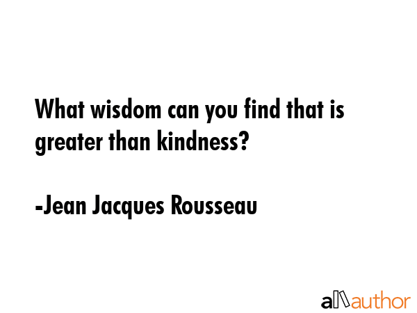 What wisdom can you find that is greater than kindness? - Jean Jacques Rousseau Quote GIF