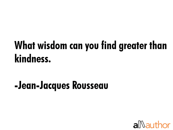 What wisdom can you find greater than kindness. - Jean-Jacques Rousseau Quote GIF