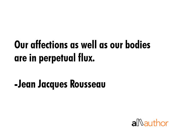 Our affections as well as our bodies are in perpetual flux. - Jean Jacques Rousseau Quote GIF