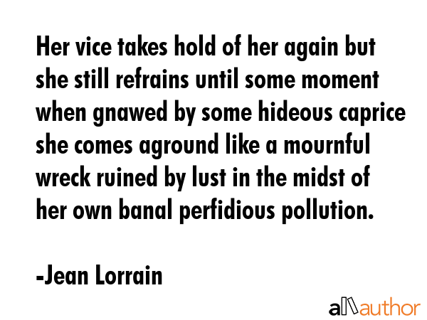 Her vice takes hold of her again but she still refrains until some moment when gnawed by some... - Jean Lorrain Quote GIF