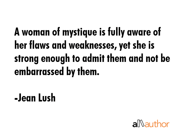 A woman of mystique is fully aware of her flaws and weaknesses, yet she is strong enough to admit... - Jean Lush Quote GIF