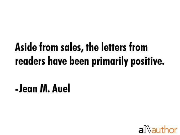 Aside from sales, the letters from readers have been primarily positive. - Jean M. Auel Quote GIF