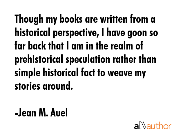 Though my books are written from a historical perspective, I have goon so far back that I am in the... - Jean M. Auel Quote GIF