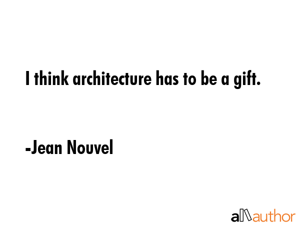 I think architecture has to be a gift. - Jean Nouvel Quote GIF