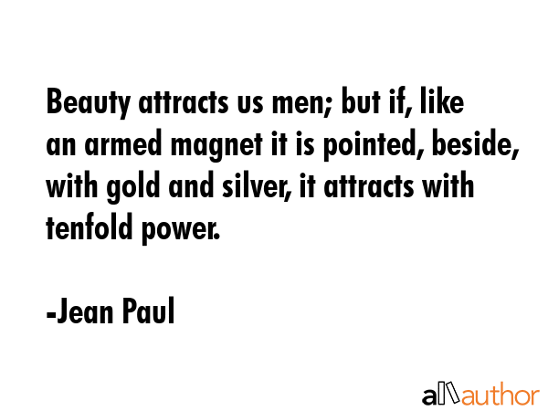 Beauty attracts us men; but if, like an armed magnet it is pointed, beside, with gold and silver,... - Jean Paul Quote GIF