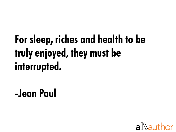 For sleep, riches and health to be truly enjoyed, they must be interrupted. - Jean Paul Quote GIF