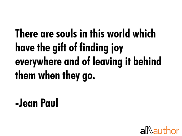 There are souls in this world which have the gift of finding joy everywhere and of leaving it... - Jean Paul Quote GIF