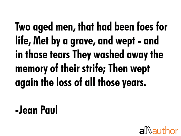 Two aged men, that had been foes for life, Met by a grave, and wept - and in those tears They... - Jean Paul Quote GIF