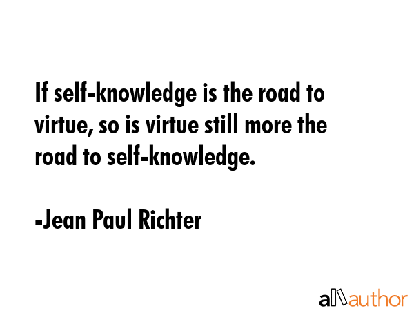 If self-knowledge is the road to virtue, so is virtue still more the road to self-knowledge. - Jean Paul Richter Quote GIF