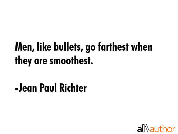 Men, like bullets, go farthest when they are smoothest. - Jean Paul Richter Quote GIF