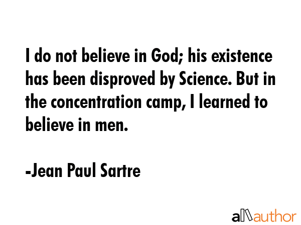 I do not believe in God; his existence has been disproved by Science. But in the concentration... - Jean Paul Sartre Quote GIF