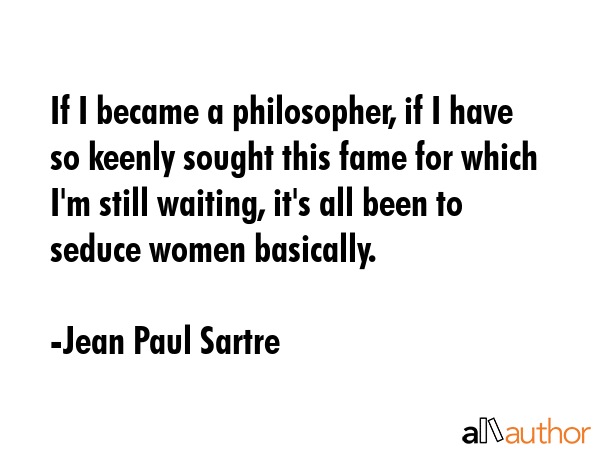 If I became a philosopher, if I have so keenly sought this fame for which I\