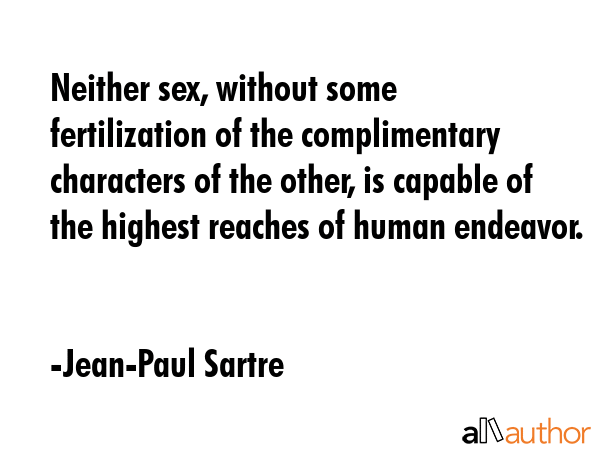 Neither sex, without some fertilization of the complimentary characters of the other, is capable of... - Jean-Paul Sartre Quote GIF