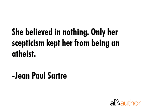 She believed in nothing. Only her scepticism kept her from being an atheist. - Jean Paul Sartre Quote GIF