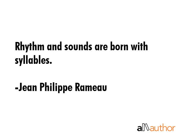 Rhythm and sounds are born with syllables. - Jean Philippe Rameau Quote GIF