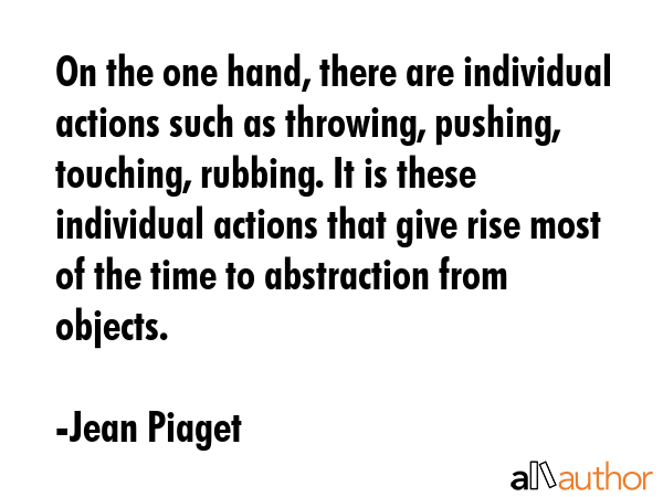 On the one hand, there are individual actions such as throwing, pushing, touching, rubbing. It is... - Jean Piaget Quote GIF