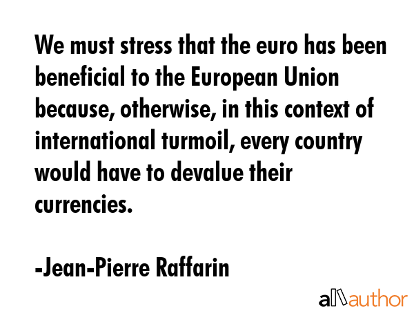 We must stress that the euro has been beneficial to the European Union because, otherwise, in this... - Jean-Pierre Raffarin Quote GIF