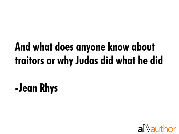 And what does anyone know about traitors or why Judas did what he did - Jean Rhys Quote GIF