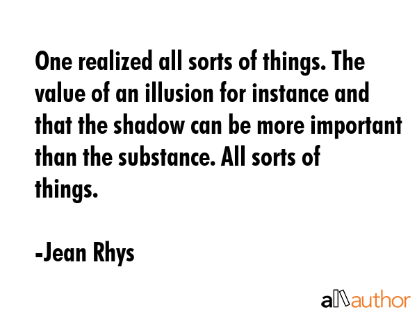 One realized all sorts of things. The value of an illusion for instance and that the shadow can be... - Jean Rhys Quote GIF