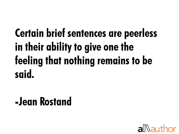 Certain brief sentences are peerless in their ability to give one the feeling that nothing remains... - Jean Rostand Quote GIF