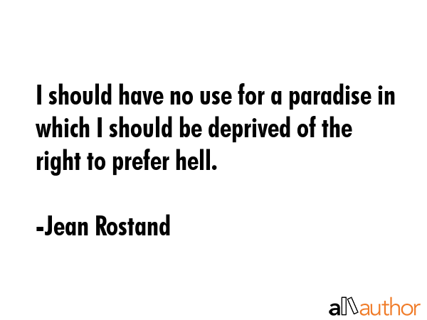 I should have no use for a paradise in which I should be deprived of the right to prefer hell. - Jean Rostand Quote GIF