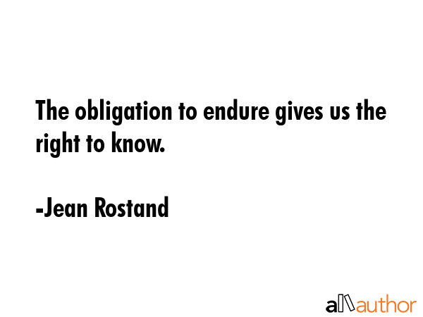The obligation to endure gives us the right to know. - Jean Rostand Quote GIF