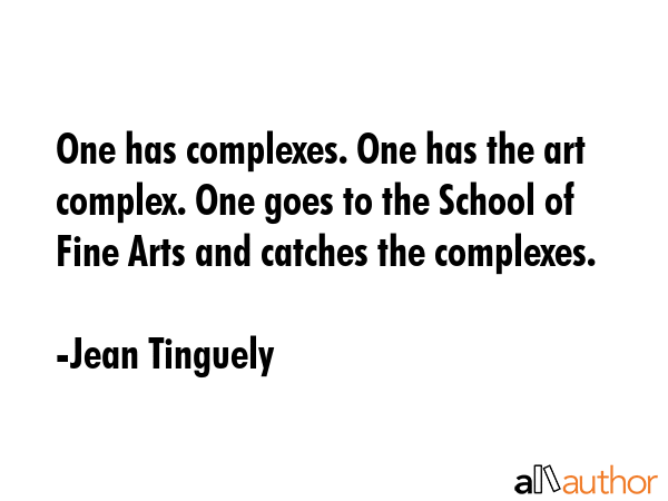One has complexes. One has the art complex. One goes to the School of Fine Arts and catches the... - Jean Tinguely Quote GIF