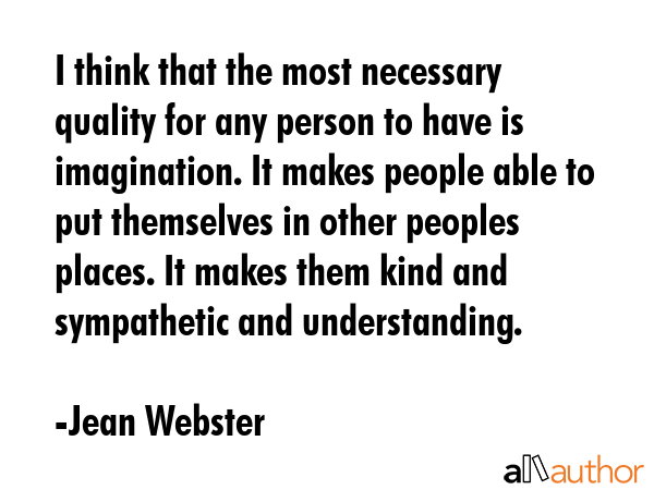 I think that the most necessary quality for any person to have is imagination. It makes people able... - Jean Webster Quote GIF