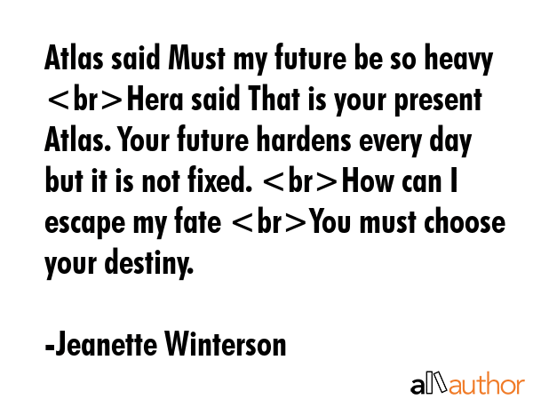 Atlas said Must my future be so heavy Hera said That is your present Atlas. Your future hardens... - Jeanette Winterson Quote GIF