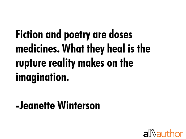 Fiction and poetry are doses medicines. What they heal is the rupture reality makes on the... - Jeanette Winterson Quote GIF
