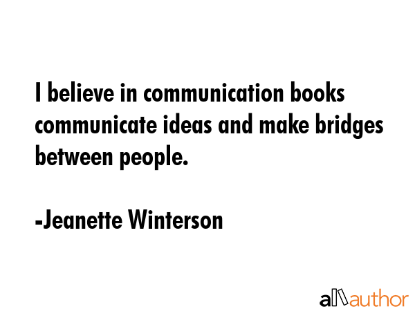 I believe in communication books communicate ideas and make bridges between people. - Jeanette Winterson Quote GIF