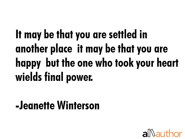 It may be that you are settled in another place  it may be that you are happy  but the one who took... - Jeanette Winterson Quote GIF