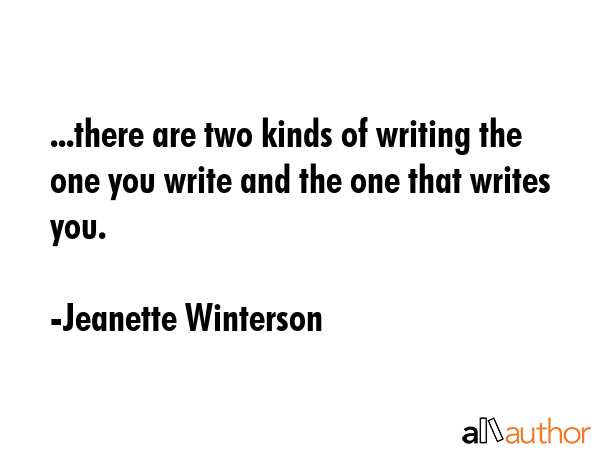 ...there are two kinds of writing the one you write and the one that writes you. - Jeanette Winterson Quote GIF