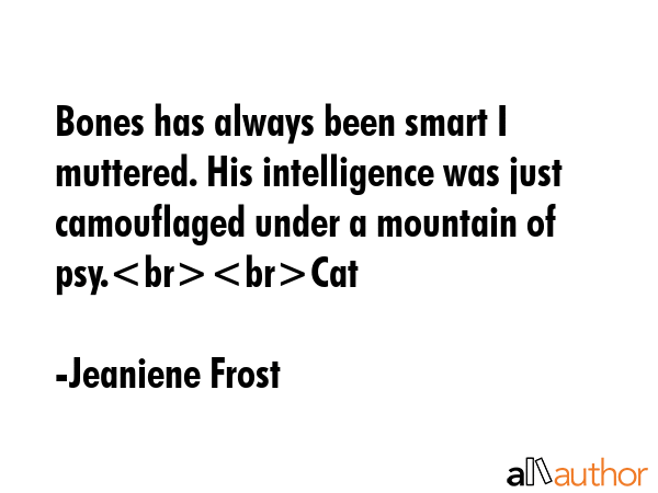 Bones has always been smart I muttered. His intelligence was just camouflaged under a mountain of... - Jeaniene Frost Quote GIF