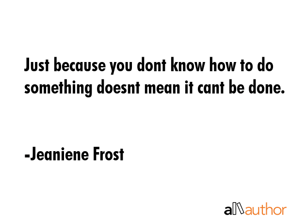 Just because you dont know how to do something doesnt mean it cant be done. - Jeaniene Frost Quote GIF