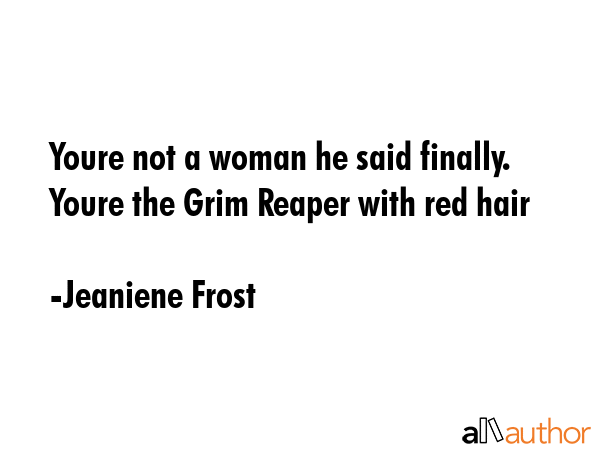 Youre not a woman he said finally. Youre the Grim Reaper with red hair - Jeaniene Frost Quote GIF