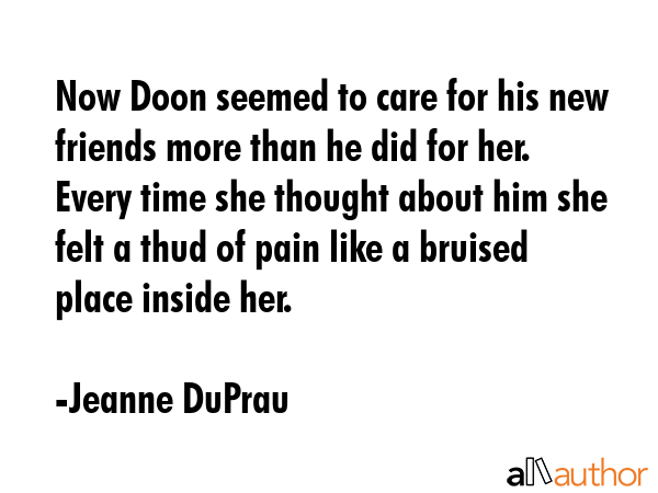 Now Doon seemed to care for his new friends more than he did for her. Every time she thought about... - Jeanne DuPrau Quote GIF