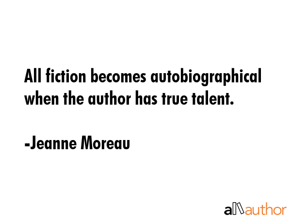 All fiction becomes autobiographical when the author has true talent. - Jeanne Moreau Quote GIF