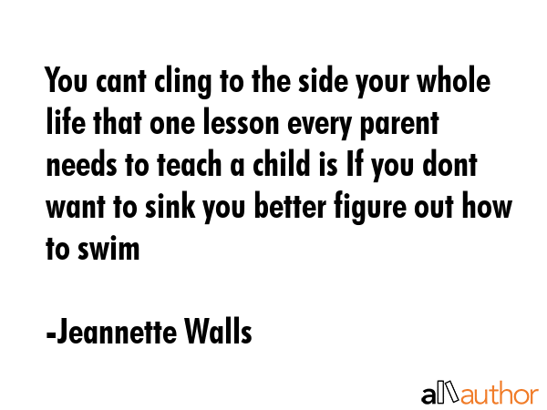 You cant cling to the side your whole life that one lesson every parent needs to teach a child is... - Jeannette Walls Quote GIF