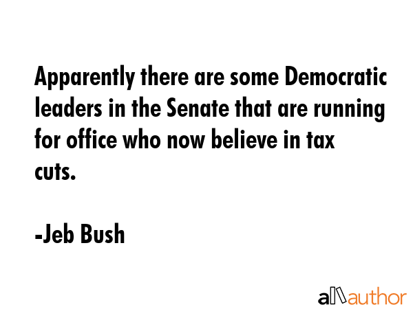 Apparently there are some Democratic leaders in the Senate that are running for office who now... - Jeb Bush Quote GIF