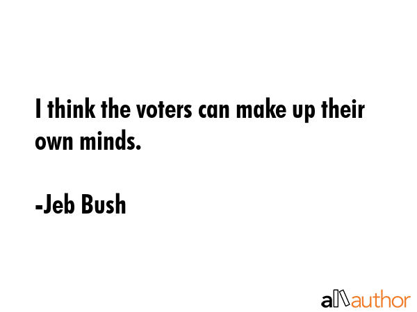 I think the voters can make up their own minds. - Jeb Bush Quote GIF