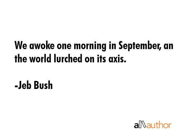 We awoke one morning in September, and the world lurched on its axis. - Jeb Bush Quote GIF
