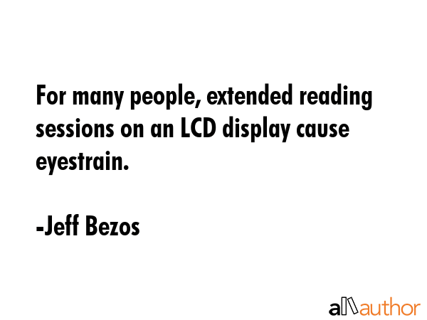 For many people, extended reading sessions on an LCD display cause eyestrain. - Jeff Bezos Quote GIF