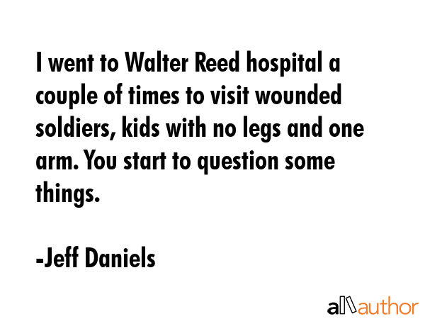 I went to Walter Reed hospital a couple of times to visit wounded soldiers, kids with no legs and... - Jeff Daniels Quote GIF