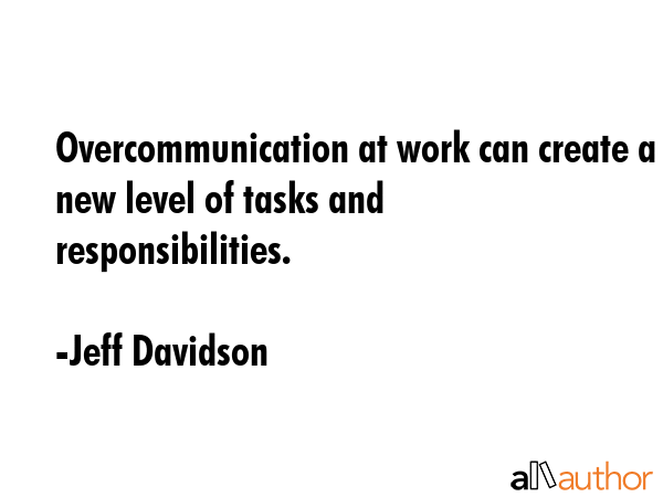 Overcommunication at work can create a new level of tasks and responsibilities. - Jeff Davidson Quote GIF