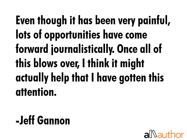 Even though it has been very painful, lots of opportunities have come forward journalistically.... - Jeff Gannon Quote GIF