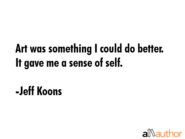 Art was something I could do better. It gave me a sense of self. - Jeff Koons Quote GIF