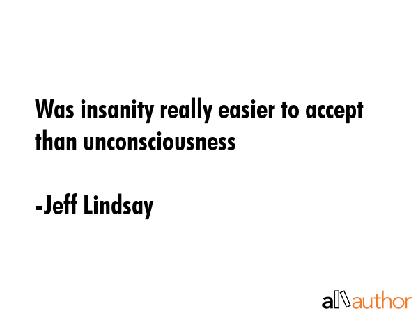 Was insanity really easier to accept than unconsciousness - Jeff Lindsay Quote GIF