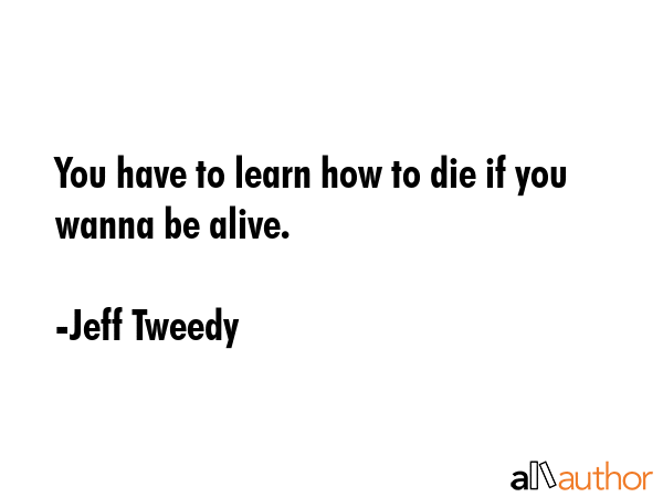 You have to learn how to die if you wanna be alive. - Jeff Tweedy Quote GIF