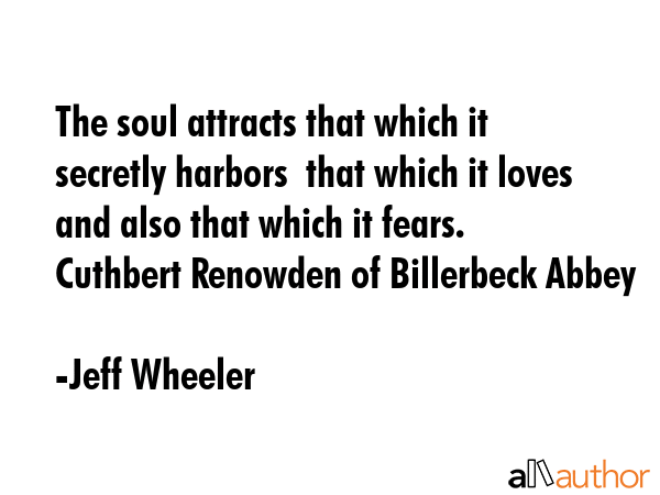 The soul attracts that which it secretly harbors  that which it loves and also that which it fears.... - Jeff Wheeler Quote GIF